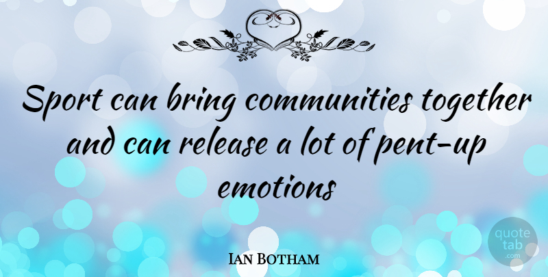 Ian Botham Quote About Sports, Community, Together: Sport Can Bring Communities Together...