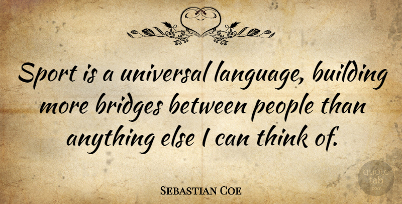 Sebastian Coe Quote About Sports, Thinking, Bridges: Sport Is A Universal Language...