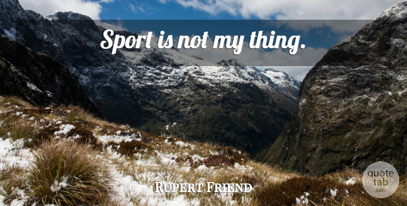 Rupert Friend Quote About Sports: Sport Is Not My Thing...
