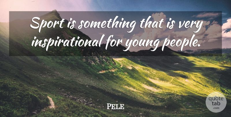 Pele Quote About Inspirational, Sports, People: Sport Is Something That Is...