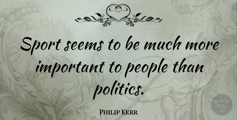 Philip Kerr Quote About People, Politics, Sports: Sport Seems To Be Much...