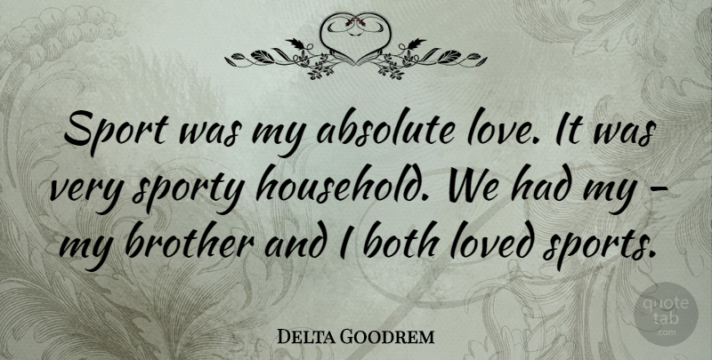 Delta Goodrem Quote About Sports, Brother, Absolute Love: Sport Was My Absolute Love...