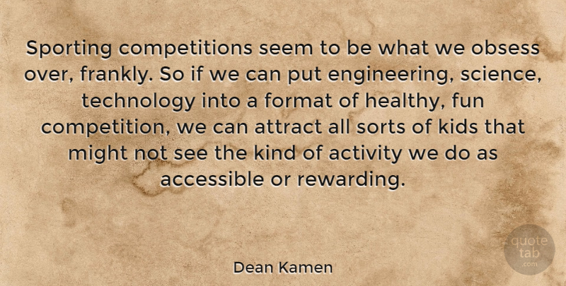 Dean Kamen Quote About Fun, Kids, Technology: Sporting Competitions Seem To Be...