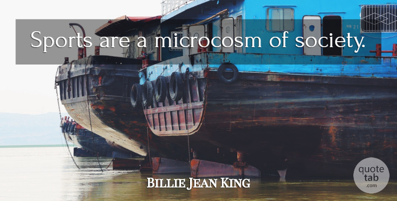 Billie Jean King Quote About Sports, Microcosm: Sports Are A Microcosm Of...