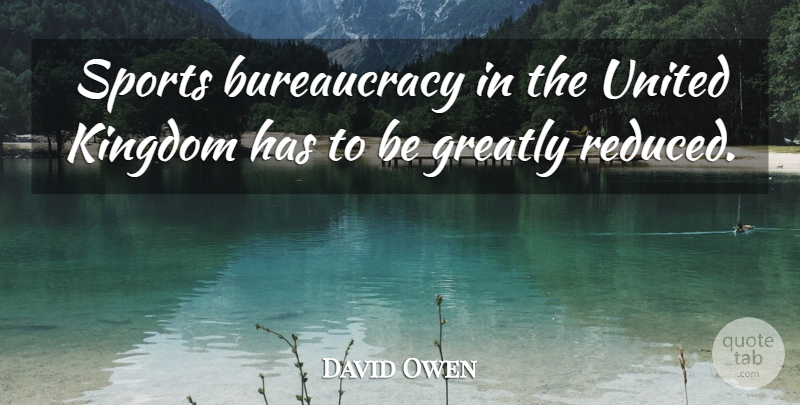 David Owen Quote About Greatly, Kingdom, Sports, United: Sports Bureaucracy In The United...