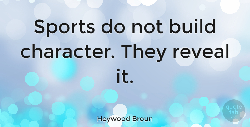 Heywood Broun Quote About Inspirational, Sports, Baseball: Sports Do Not Build Character...