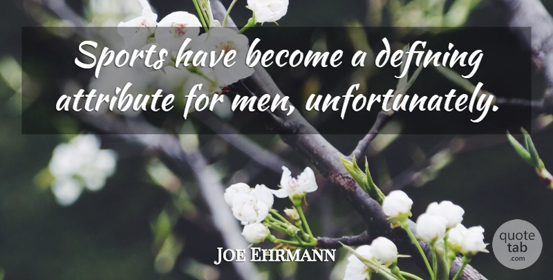 Joe Ehrmann Quote About Attribute, Defining, Sports: Sports Have Become A Defining...