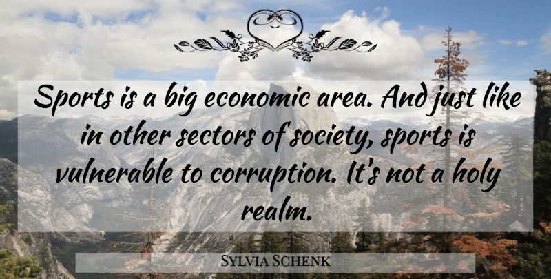 Sylvia Schenk Quote About Corruption, Economic, Holy, Sports, Vulnerable: Sports Is A Big Economic...