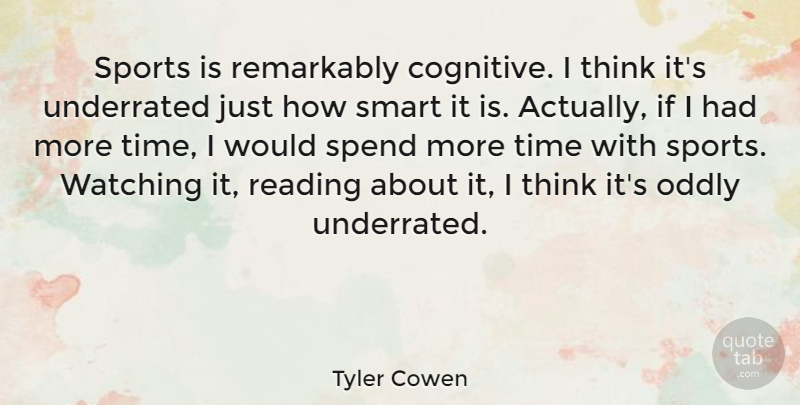 Tyler Cowen Quote About Oddly, Remarkably, Smart, Spend, Sports: Sports Is Remarkably Cognitive I...