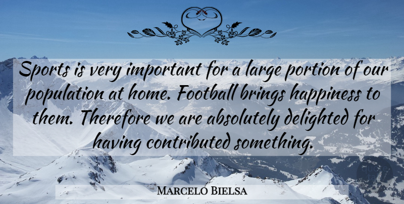 Marcelo Bielsa Quote About Absolutely, Brings, Delighted, Football, Happiness: Sports Is Very Important For...