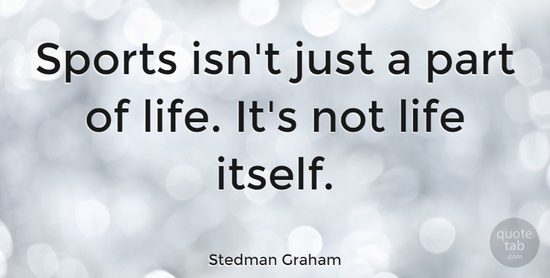 Stedman Graham Quote About Sports, Parts Of Life: Sports Isnt Just A Part...