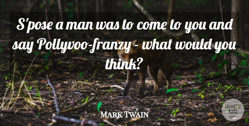Mark Twain Quote About Men, Thinking: Spose A Man Was To...