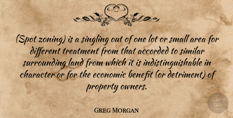 Greg Morgan Quote About Area, Benefit, Character, Economic, Land: Spot Zoning Is A Singling...