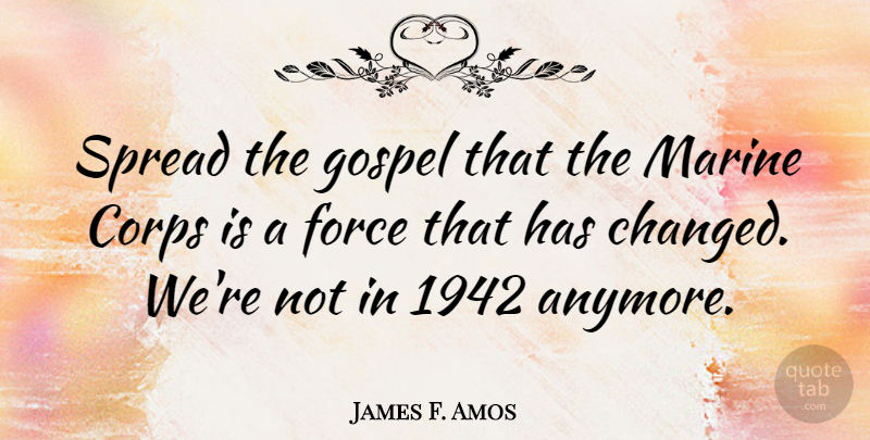 James F. Amos Quote About Corps, Marine, Spread: Spread The Gospel That The...