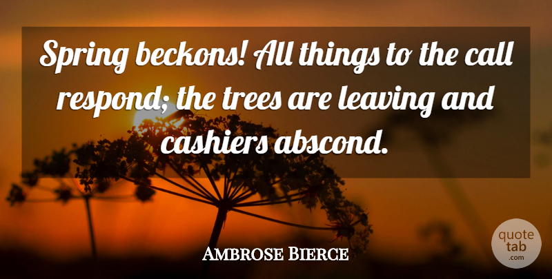 Ambrose Bierce Quote About Spring, Tree, Leaving: Spring Beckons All Things To...