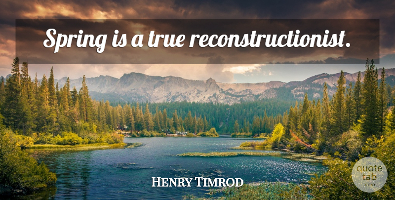 Henry Timrod Quote About Spring: Spring Is A True Reconstructionist...