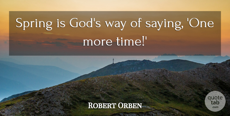 Robert Orben Quote About Spring, Way, More Time: Spring Is Gods Way Of...