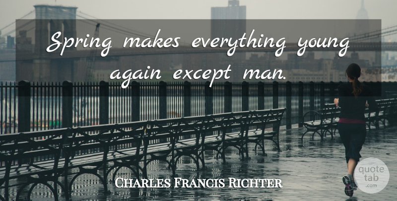 Charles Francis Richter Quote About Spring, Men, Young: Spring Makes Everything Young Again...