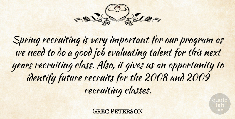 Greg Peterson Quote About Future, Gives, Good, Identify, Job: Spring Recruiting Is Very Important...
