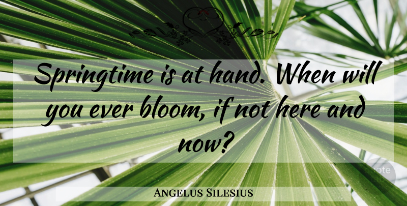 Angelus Silesius Quote About Hands, Springtime, Here And Now: Springtime Is At Hand When...