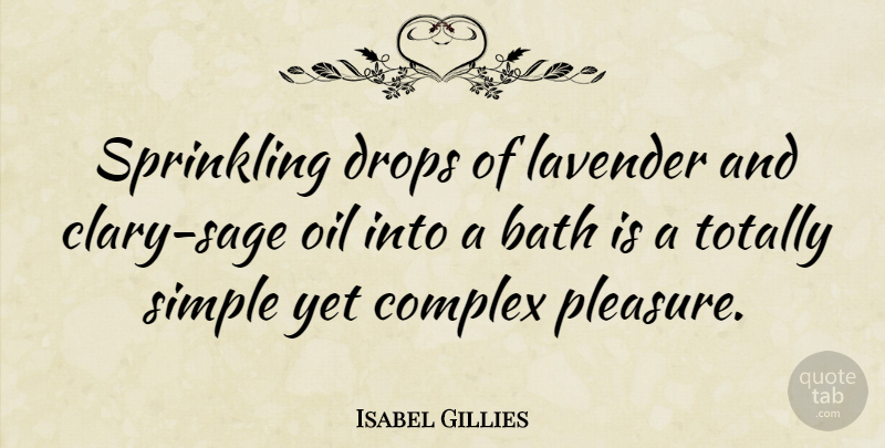 Isabel Gillies Quote About Complex, Drops, Totally: Sprinkling Drops Of Lavender And...