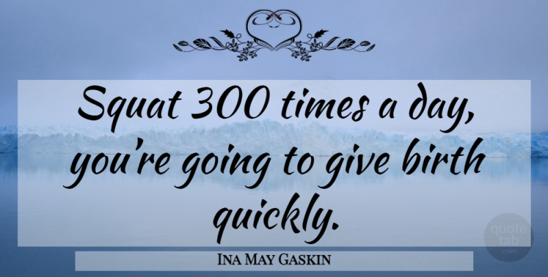 Ina May Gaskin Quote About Giving, Birth, Squat: Squat 300 Times A Day...