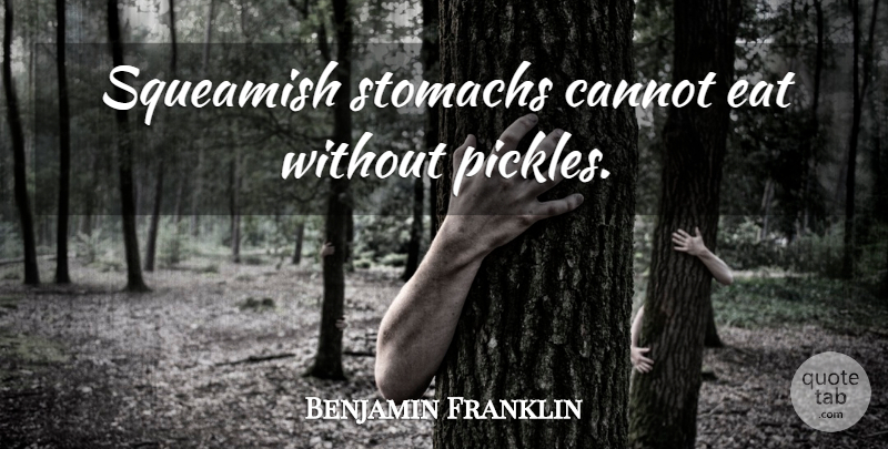 Benjamin Franklin Quote About Pickles: Squeamish Stomachs Cannot Eat Without...