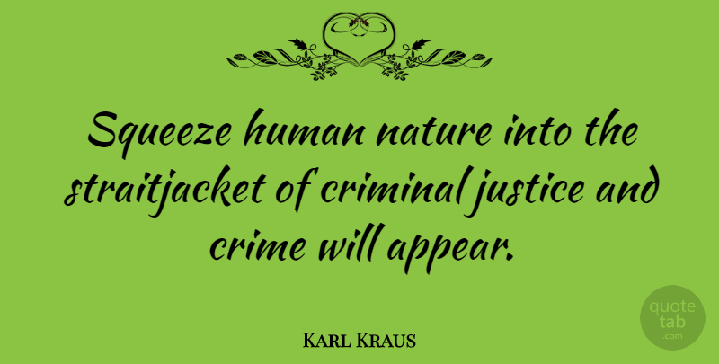 Karl Kraus Quote About Justice, Criminals, Human Nature: Squeeze Human Nature Into The...