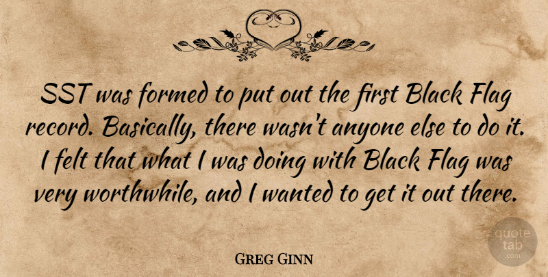 Greg Ginn Quote About Black, Records, Firsts: Sst Was Formed To Put...