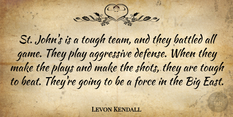Levon Kendall Quote About Aggressive, Force, Plays, Tough: St Johns Is A Tough...