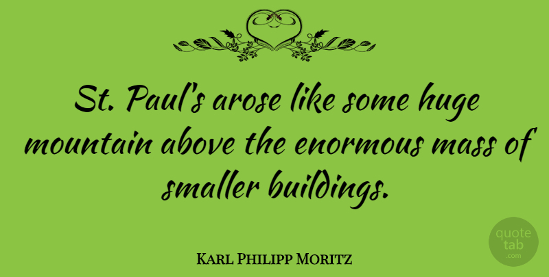 Karl Philipp Moritz Quote About Mountain, Building, Enormous: St Pauls Arose Like Some...