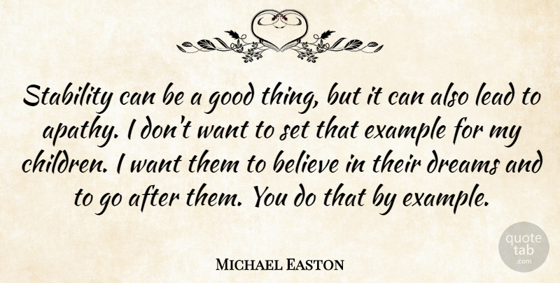 Michael Easton Quote About Dream, Children, Believe: Stability Can Be A Good...