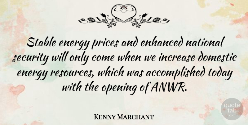 Kenny Marchant Quote About Anwr, Today, Energy: Stable Energy Prices And Enhanced...