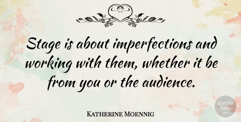 Katherine Moennig Quote About Imperfection, Stage, Audience: Stage Is About Imperfections And...