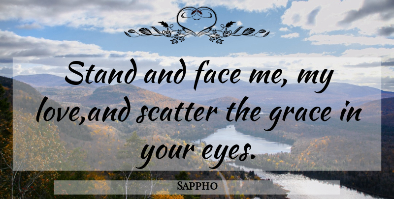 Sappho Quote About Famous Love, Eye, Grace: Stand And Face Me My...