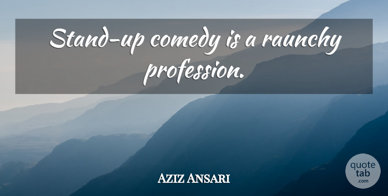 Aziz Ansari Quote About Comedy, Stand Up Comedy, Profession: Stand Up Comedy Is A...