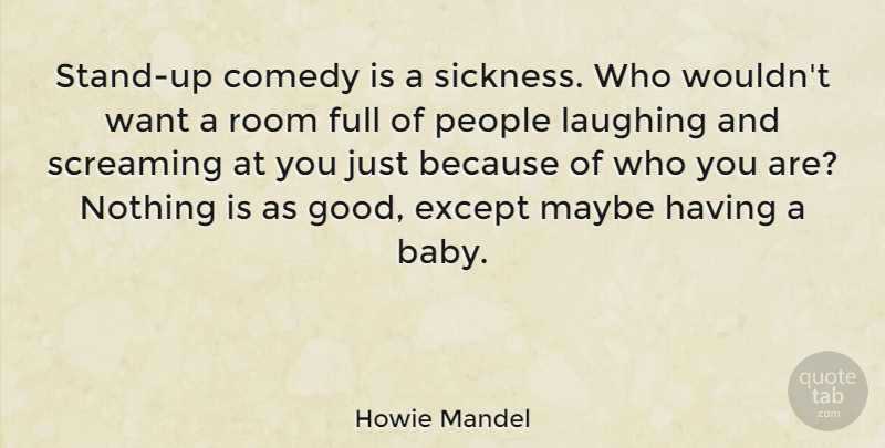 Howie Mandel Quote About Except, Full, Good, Laughing, Maybe: Stand Up Comedy Is A...