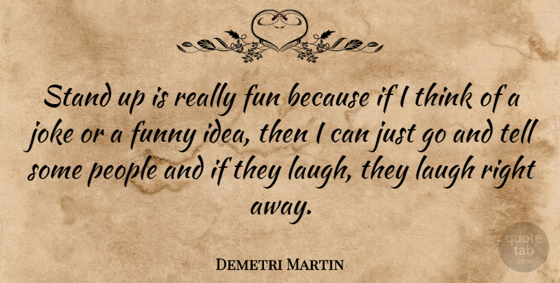 Demetri Martin Quote About Funny, Thinking, Ideas: Stand Up Is Really Fun...