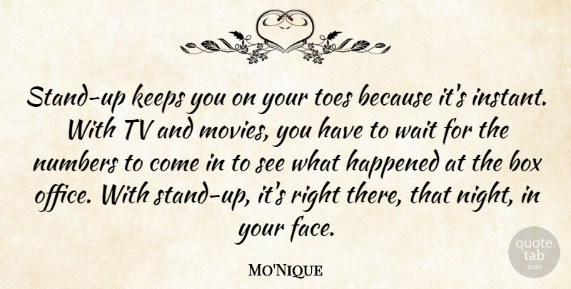 Mo'Nique Quote About Box, Happened, Keeps, Movies, Numbers: Stand Up Keeps You On...