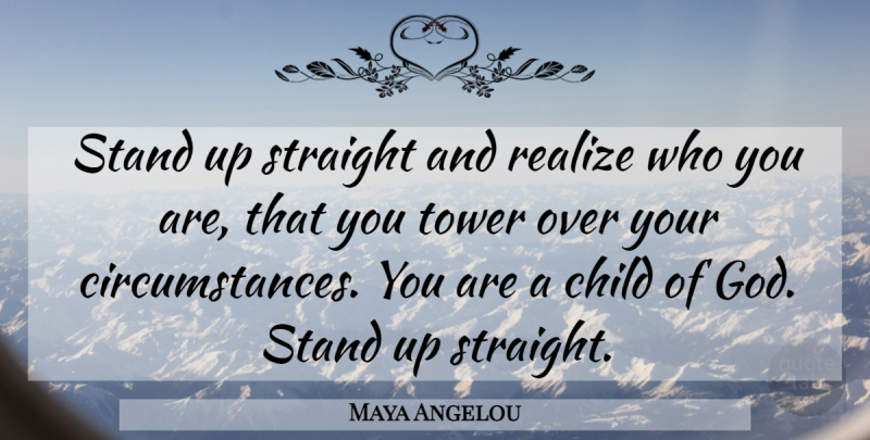 Maya Angelou Quote About Children, Over You, Towers: Stand Up Straight And Realize...