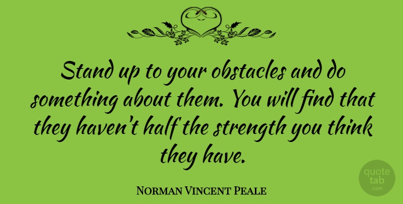Norman Vincent Peale Quote About Inspirational, Strength, Adversity: Stand Up To Your Obstacles...