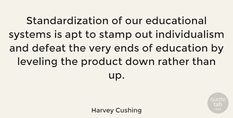 Harvey Cushing Quote About American Scientist, Apt, Defeat, Education, Ends: Standardization Of Our Educational Systems...