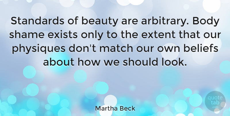 Martha Beck Quote About Arbitrary, Body, Looks: Standards Of Beauty Are Arbitrary...
