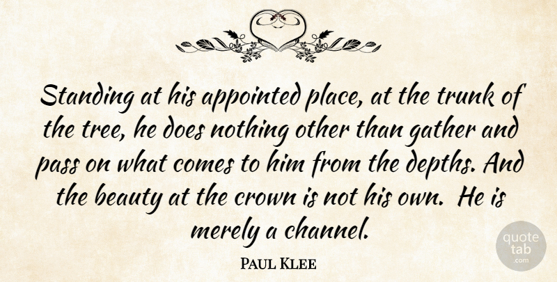 Paul Klee Quote About Appointed, Beauty, Crown, Gather, Merely: Standing At His Appointed Place...