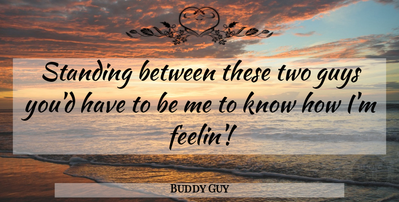 Buddy Guy Quote About Two, Guy, Standing: Standing Between These Two Guys...