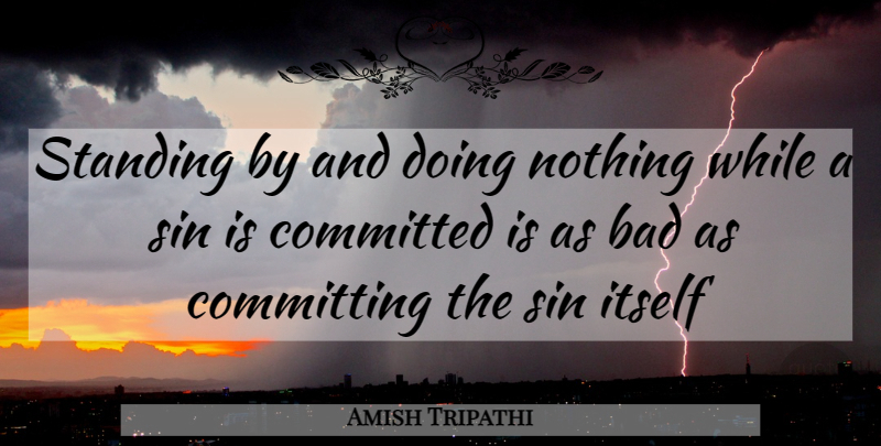 Amish Tripathi Quote About Amish, Doing Nothing, Sin: Standing By And Doing Nothing...