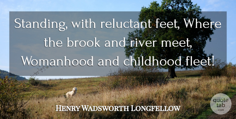 Henry Wadsworth Longfellow Quote About Rivers, Feet, Childhood: Standing With Reluctant Feet Where...