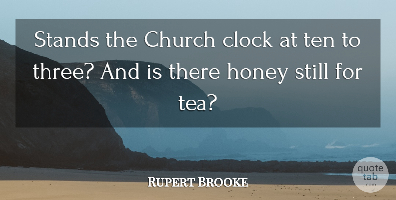 Rupert Brooke Quote About Tea, Church, Honey: Stands The Church Clock At...