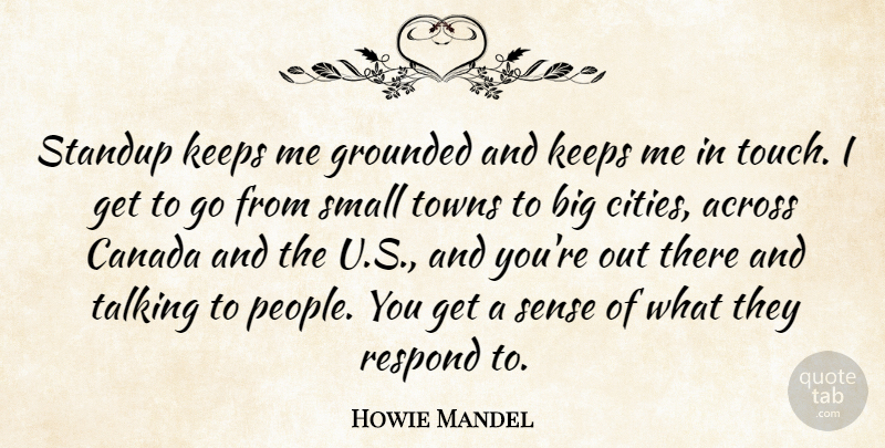 Howie Mandel Quote About Across, Canada, Grounded, Keeps, Respond: Standup Keeps Me Grounded And...