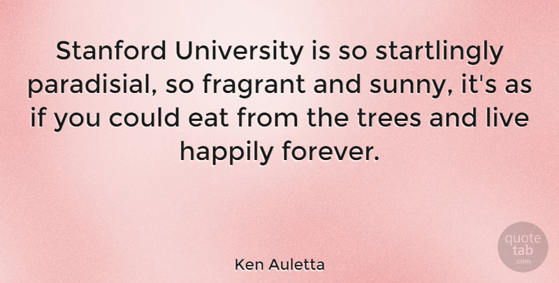 Ken Auletta Quote About Stanford University, Tree, Forever: Stanford University Is So Startlingly...
